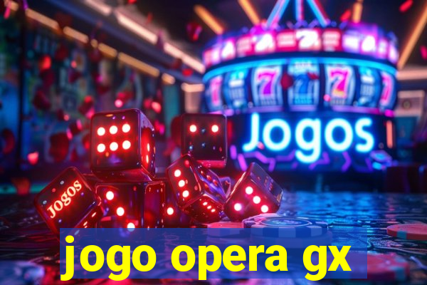 jogo opera gx
